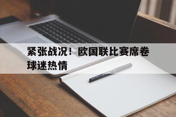 kaiyun-紧张战况！欧国联比赛席卷球迷热情()  第1张